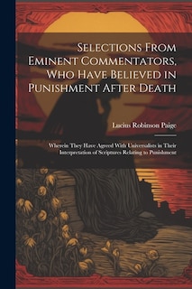 Selections From Eminent Commentators, Who Have Believed in Punishment After Death: Wherein They Have Agreed With Universalists in Their Interpretation of Scriptures Relating to Punishment