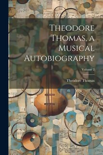 Couverture_Theodore Thomas, a Musical Autobiography; Volume 2