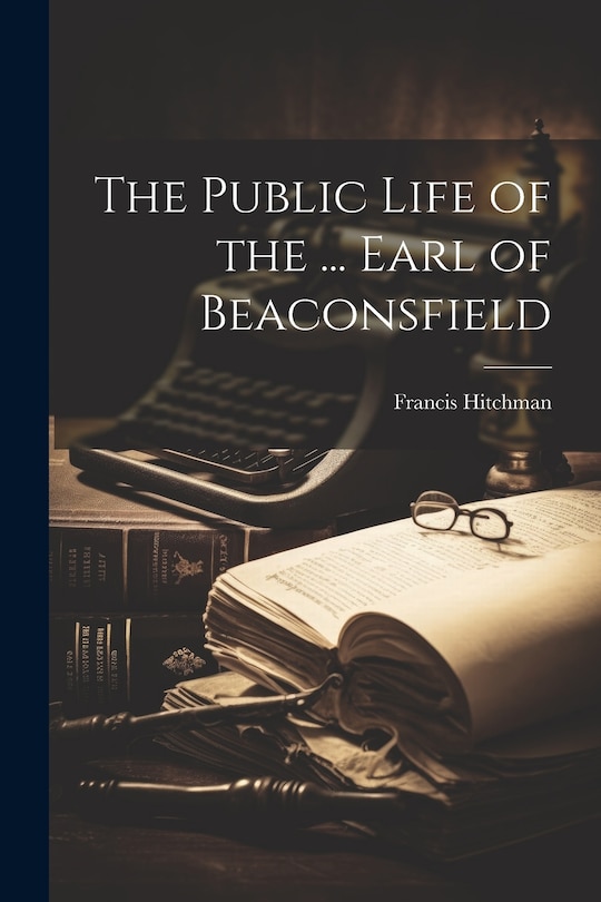 Couverture_The Public Life of the ... Earl of Beaconsfield
