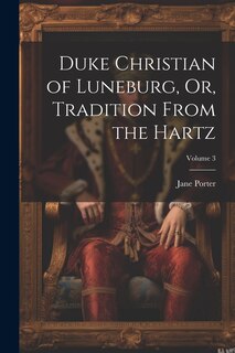 Front cover_Duke Christian of Luneburg, Or, Tradition From the Hartz; Volume 3