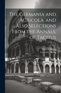 Front cover_The Germania and Agricola, and Also Selections From the Annals, of Tacitus