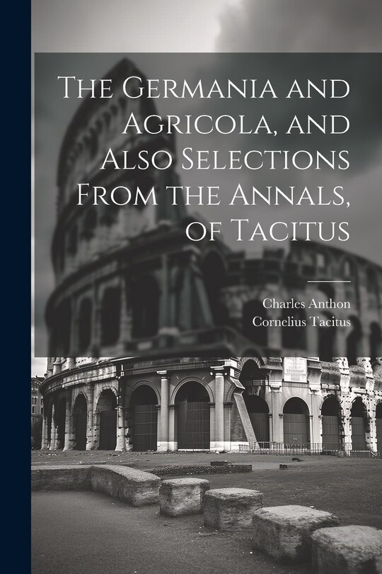 Front cover_The Germania and Agricola, and Also Selections From the Annals, of Tacitus