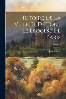 Couverture_Histoire De La Ville Et De Tout Le Diocese De Paris; Volume 13