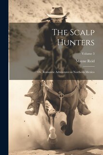 Couverture_The Scalp Hunters; Or, Romantic Adventures in Northern Mexico; Volume 3