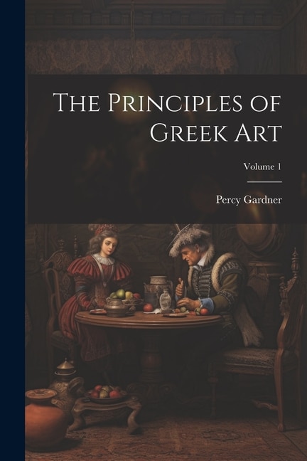 Front cover_The Principles of Greek Art; Volume 1