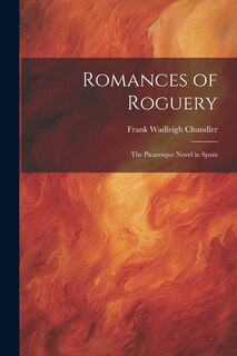 Romances of Roguery: The Picaresque Novel in Spain