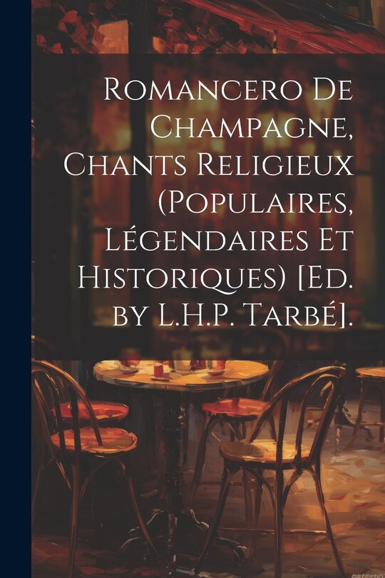 Front cover_Romancero De Champagne, Chants Religieux (Populaires, Légendaires Et Historiques) [Ed. by L.H.P. Tarbé].