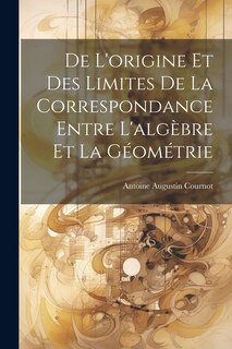 Front cover_De L'origine Et Des Limites De La Correspondance Entre L'algèbre Et La Géométrie