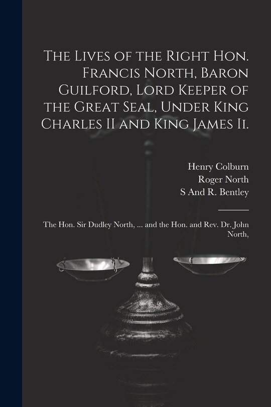 Couverture_The Lives of the Right Hon. Francis North, Baron Guilford, Lord Keeper of the Great Seal, Under King Charles II and King James Ii.