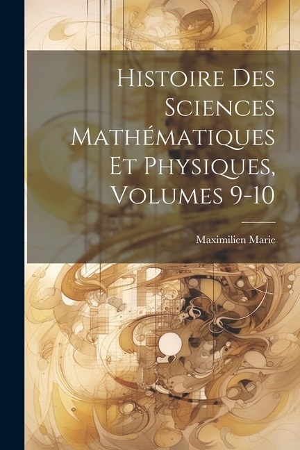 Front cover_Histoire Des Sciences Mathématiques Et Physiques, Volumes 9-10