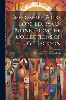 Front cover_Shropshire Folk-Lore, Ed. by C.S. Burne, From the Collections of G.F. Jackson