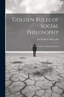 Couverture_Golden Rules of Social Philosophy; Or, a New System of Practical Ethics