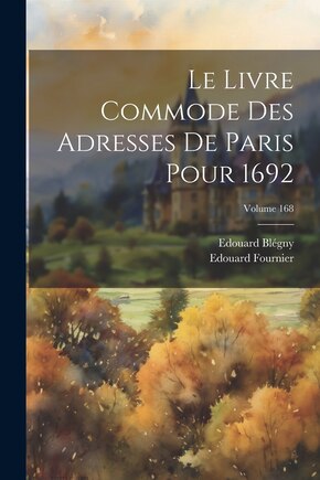 Le Livre Commode Des Adresses De Paris Pour 1692; Volume 168