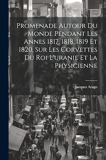 Couverture_Promenade Autour Du Monde Pendant Les Annes 1817, 1818, 1819 Et 1820, Sur Les Corvettes Du Roi L'uranie Et La Physicienne