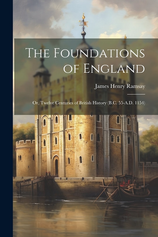 Couverture_The Foundations of England; Or, Twelve Centuries of British History (B.C. 55-A.D. 1154)