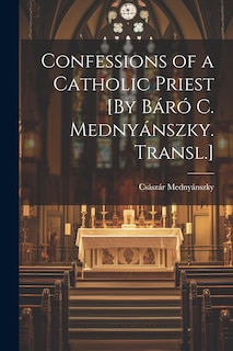 Couverture_Confessions of a Catholic Priest [By Báró C. Mednyánszky. Transl.]
