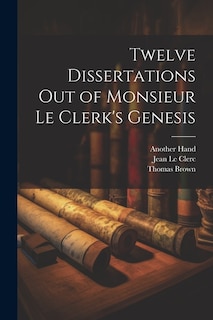 Front cover_Twelve Dissertations Out of Monsieur Le Clerk's Genesis