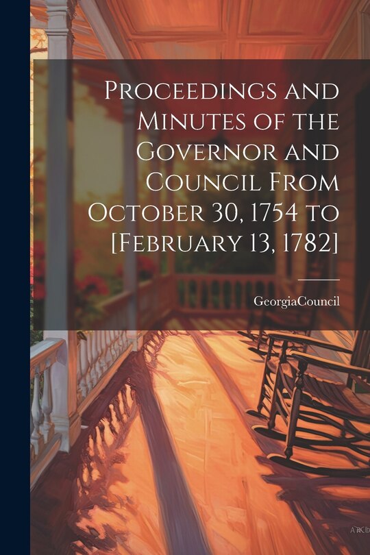 Front cover_Proceedings and Minutes of the Governor and Council From October 30, 1754 to [February 13, 1782]