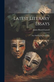 Front cover_Latest Literary Essays; the Old English Dramatists