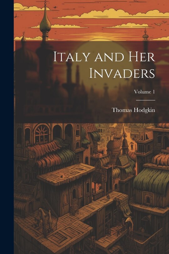 Front cover_Italy and Her Invaders; Volume 1