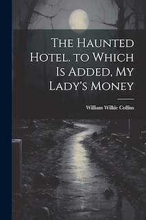 Front cover_The Haunted Hotel. to Which Is Added, My Lady's Money
