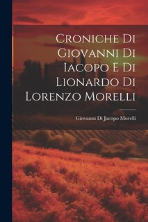 Front cover_Croniche Di Giovanni Di Iacopo E Di Lionardo Di Lorenzo Morelli