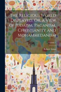 Couverture_The Religious World Displayed, Or, a View of Judaism, Paganism, Christianity and Mohammedanism; Volume 1
