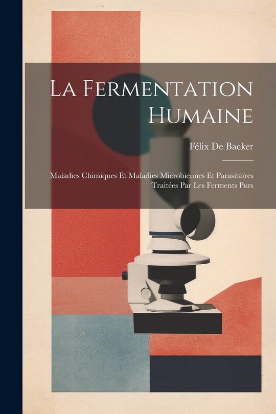 Front cover_La Fermentation Humaine; Maladies Chimiques Et Maladies Microbiennes Et Parasitaires Traitées Par Les Ferments Purs