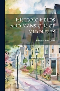 Historic Fields and Mansions of Middlesex