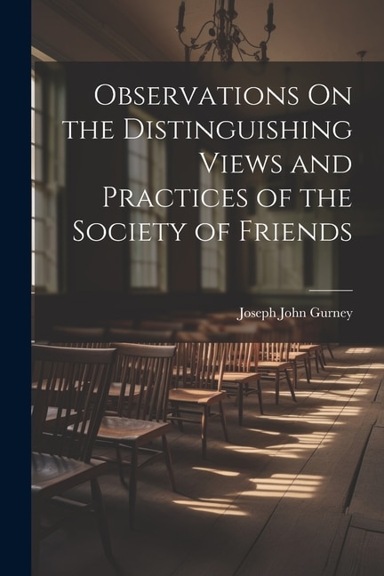 Observations On the Distinguishing Views and Practices of the Society of Friends