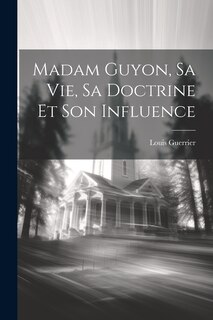 Couverture_Madam Guyon, Sa Vie, Sa Doctrine Et Son Influence