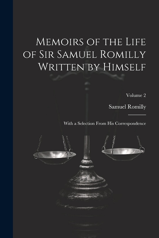 Couverture_Memoirs of the Life of Sir Samuel Romilly Written by Himself; With a Selection From His Correspondence; Volume 2