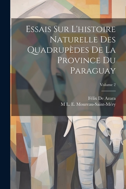 Essais Sur L'histoire Naturelle Des Quadrupèdes De La Province Du Paraguay; Volume 2