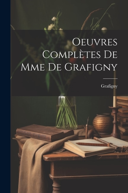 Oeuvres Complètes De Mme De Grafigny