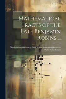 Couverture_Mathematical Tracts of the Late Benjamin Robins ...