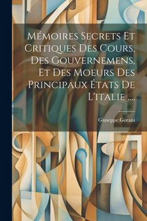 Front cover_Mémoires Secrets Et Critiques Des Cours, Des Gouvernemens, Et Des Moeurs Des Principaux États De L'italie ....