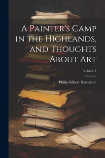 Front cover_A Painter's Camp in the Highlands, and Thoughts About Art; Volume 1