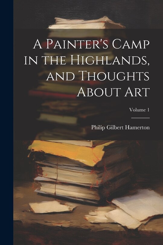 Front cover_A Painter's Camp in the Highlands, and Thoughts About Art; Volume 1