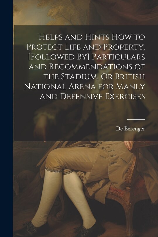 Front cover_Helps and Hints How to Protect Life and Property. [Followed By] Particulars and Recommendations of the Stadium, Or British National Arena for Manly and Defensive Exercises