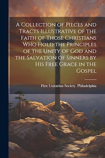 Front cover_A Collection of Pieces and Tracts Illustrative of the Faith of Those Christians Who Hold the Principles of the Unity of God and the Salvation of Sinners by His Free Grace in the Gospel
