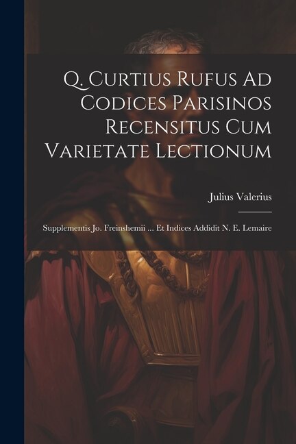 Front cover_Q. Curtius Rufus Ad Codices Parisinos Recensitus Cum Varietate Lectionum; Supplementis Jo. Freinshemii ... Et Indices Addidit N. E. Lemaire