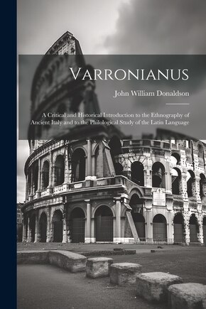 Varronianus: A Critical and Historical Introduction to the Ethnography of Ancient Italy and to the Philological Study of the Latin Language