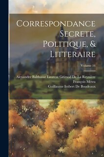 Front cover_Correspondance Secrete, Politique, & Litteraire; Volume 16