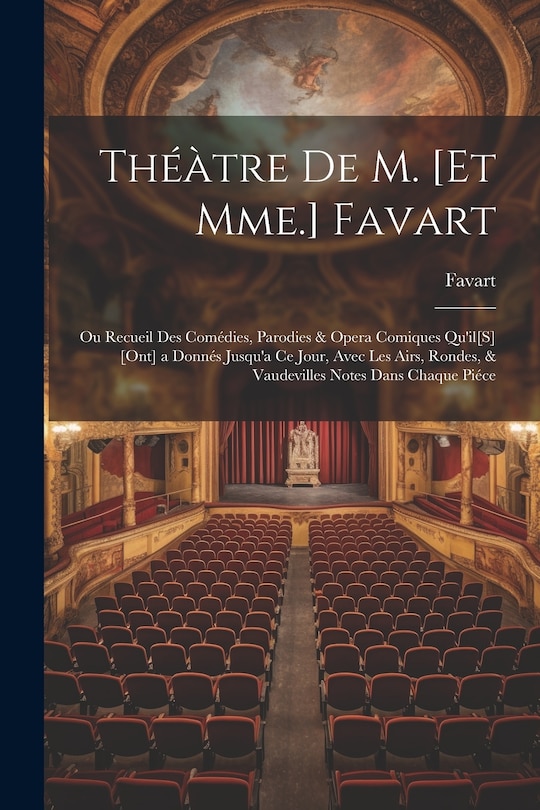 Front cover_Théàtre De M. [Et Mme.] Favart; Ou Recueil Des Comédies, Parodies & Opera Comiques Qu'il[S] [Ont] a Donnés Jusqu'a Ce Jour, Avec Les Airs, Rondes, & Vaudevilles Notes Dans Chaque Piéce