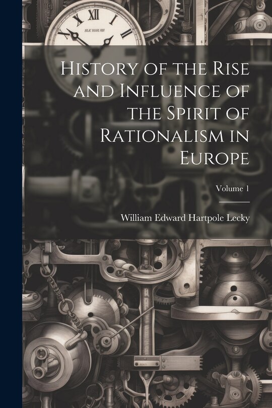 Front cover_History of the Rise and Influence of the Spirit of Rationalism in Europe; Volume 1