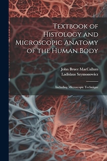 Textbook of Histology and Microscopic Anatomy of the Human Body: Including Microscopic Technique