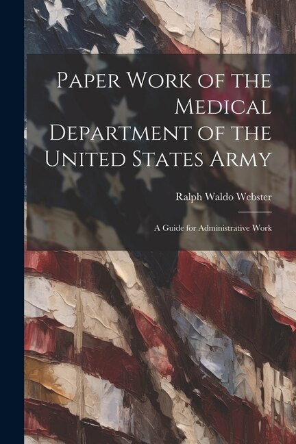 Paper Work of the Medical Department of the United States Army: A Guide for Administrative Work