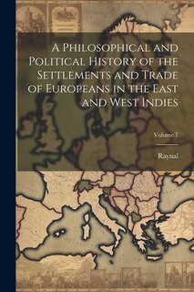 Front cover_A Philosophical and Political History of the Settlements and Trade of Europeans in the East and West Indies; Volume 7