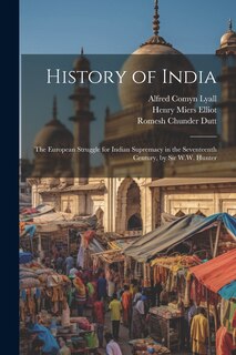 History of India: The European Struggle for Indian Supremacy in the Seventeenth Century, by Sir W.W. Hunter