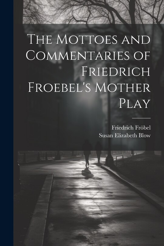 Front cover_The Mottoes and Commentaries of Friedrich Froebel's Mother Play